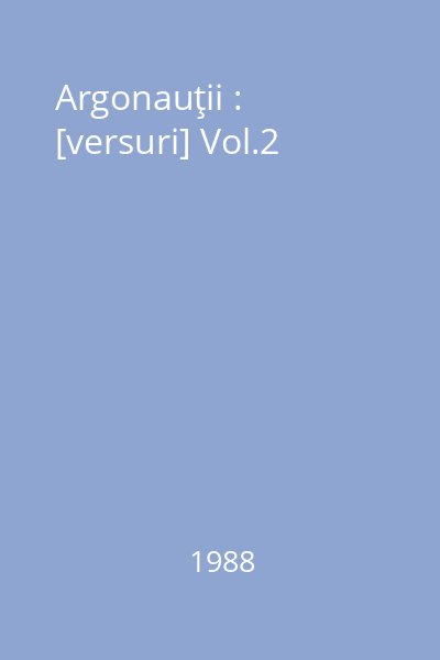 Argonauţii : [versuri] Vol.2