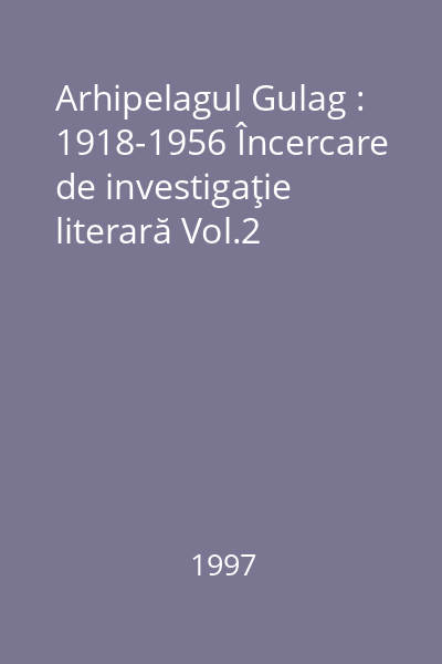 Arhipelagul Gulag : 1918-1956 Încercare de investigaţie literară Vol.2