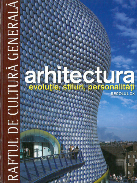 ARHITECTURA : evoluţie, stiluri, personalităţi Vol.3 : Secolul XX