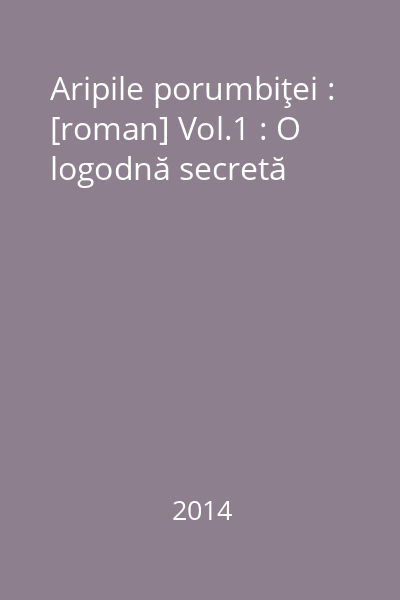 Aripile porumbiţei : [roman] Vol.1 : O logodnă secretă