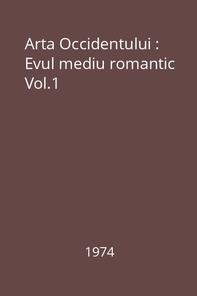 Arta Occidentului : Evul mediu romantic Vol.1