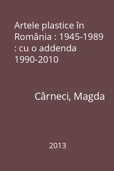 Artele plastice în România : 1945-1989 : cu o addenda 1990-2010