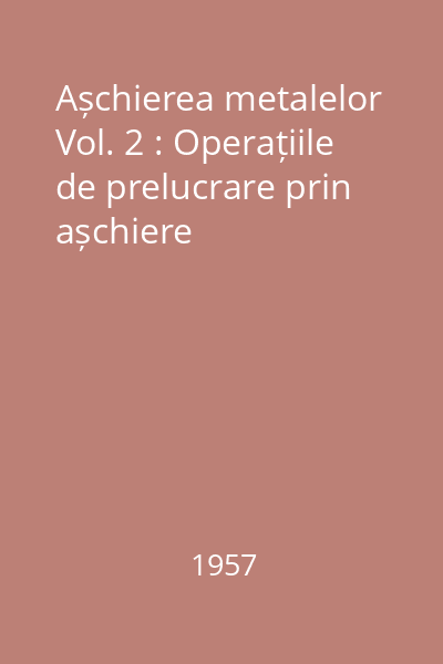 Așchierea metalelor Vol. 2 : Operațiile de prelucrare prin așchiere