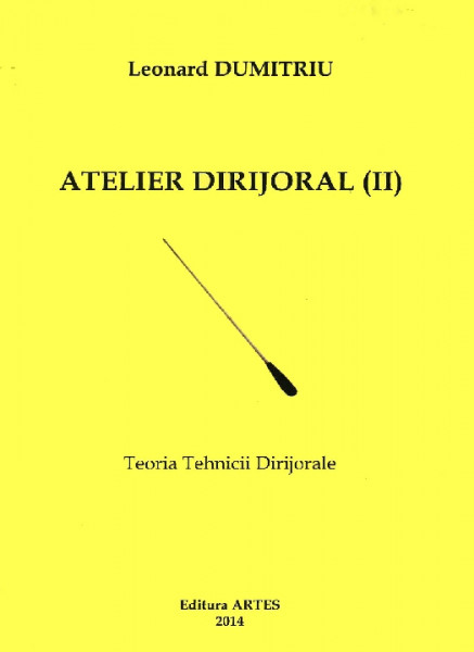 Atelier dirijoral : teoria tehnicii dirijorale Vol.2