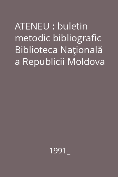 ATENEU : buletin metodic bibliografic Biblioteca Naţională a Republicii Moldova