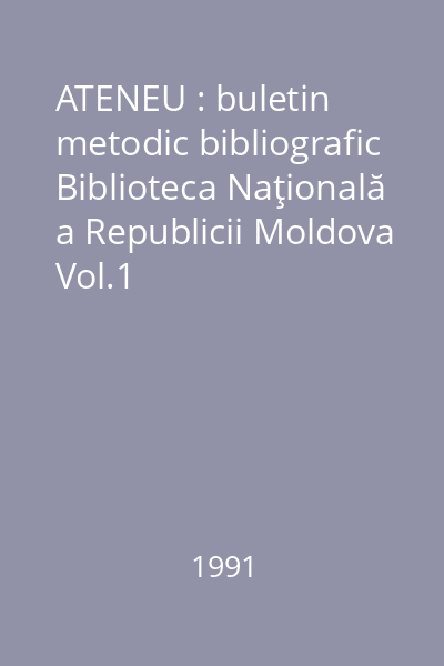 ATENEU : buletin metodic bibliografic Biblioteca Naţională a Republicii Moldova Vol.1