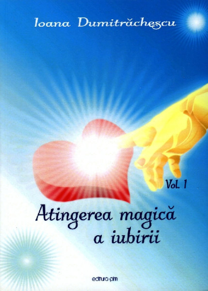 Atingerea magică a iubirii Vol.1 : Manual de iubire și viață împlinită