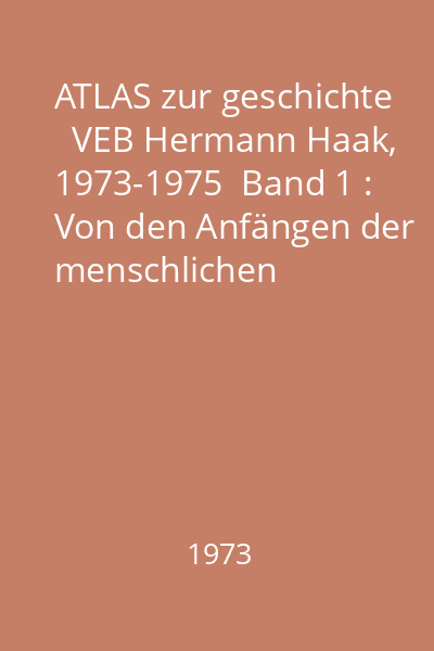 ATLAS zur geschichte   VEB Hermann Haak, 1973-1975  Band 1 : Von den Anfängen der menschlichen Gesellschaft bis zum Vorabend der Grosen Sozialistischen Oktoberrevolution 1917