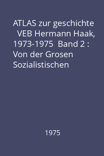ATLAS zur geschichte   VEB Hermann Haak, 1973-1975  Band 2 : Von der Grosen Sozialistischen Oktoberrevolution 1917 bis 1972