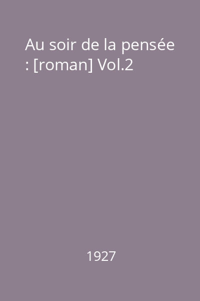 Au soir de la pensée : [roman] Vol.2