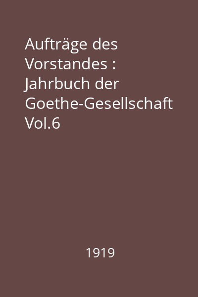 Aufträge des Vorstandes : Jahrbuch der Goethe-Gesellschaft Vol.6