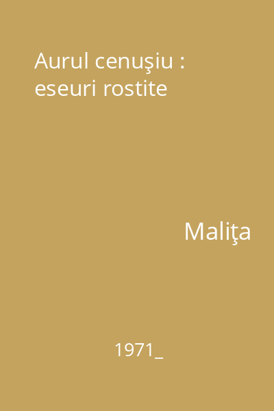 Aurul cenuşiu : eseuri rostite