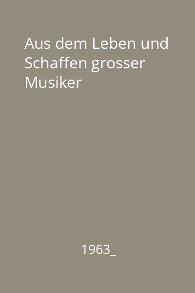 Aus dem Leben und Schaffen grosser Musiker