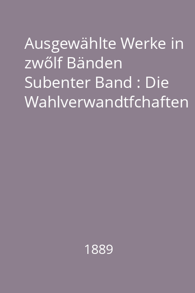 Ausgewählte Werke in zwőlf Bänden Subenter Band : Die Wahlverwandtfchaften