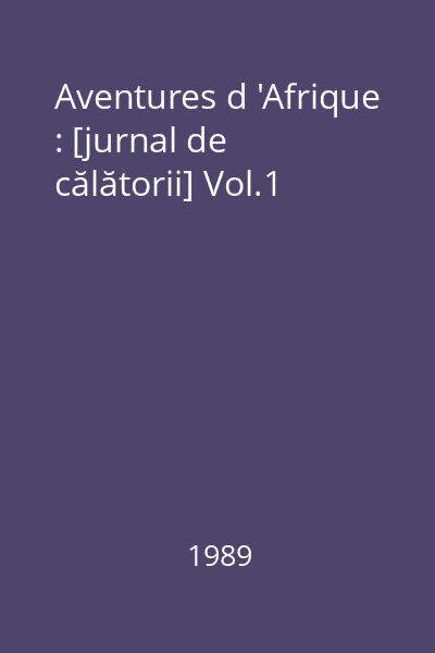 Aventures d 'Afrique : [jurnal de călătorii] Vol.1