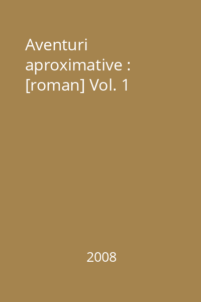 Aventuri aproximative : [roman] Vol. 1