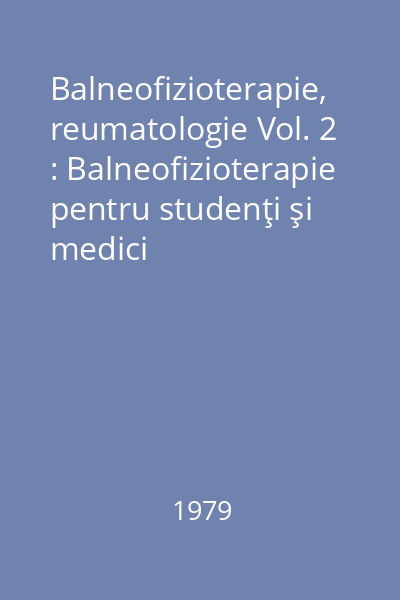 Balneofizioterapie, reumatologie Vol. 2 : Balneofizioterapie pentru studenţi şi medici