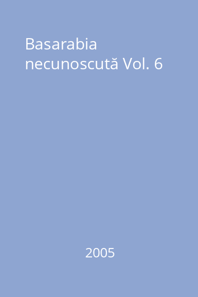 Basarabia necunoscută Vol. 6