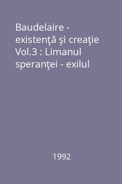 Baudelaire - existenţă şi creaţie Vol.3 : Limanul speranţei - exilul