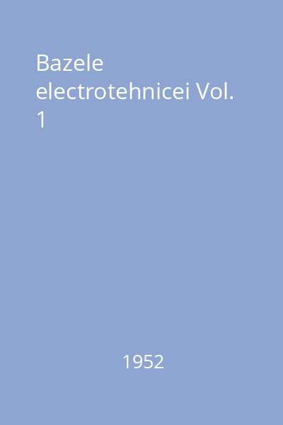 Bazele electrotehnicei Vol. 1