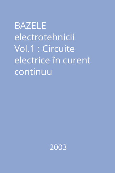 BAZELE electrotehnicii Vol.1 : Circuite electrice în curent continuu