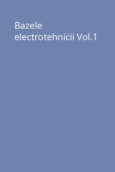 Bazele electrotehnicii Vol.1