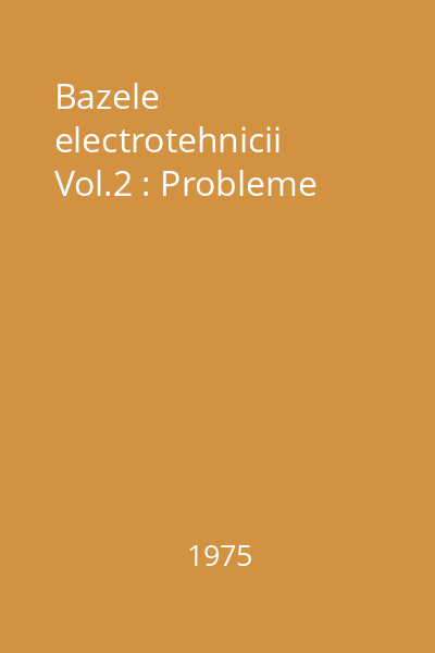 Bazele electrotehnicii Vol.2 : Probleme