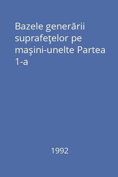 Bazele generării suprafeţelor pe maşini-unelte Partea 1-a