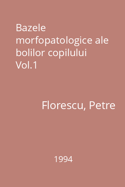 Bazele morfopatologice ale bolilor copilului Vol.1