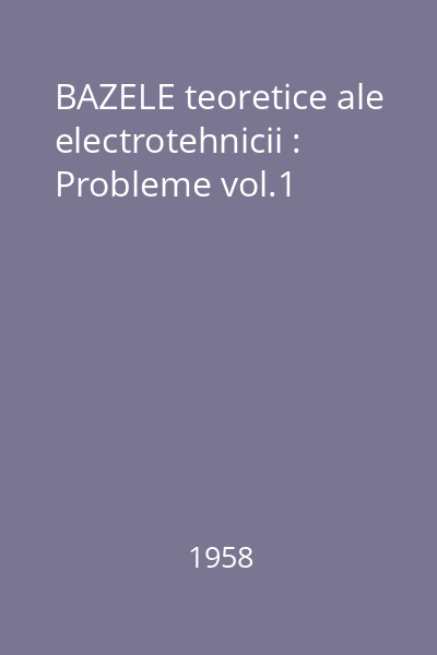 BAZELE teoretice ale electrotehnicii : Probleme vol.1