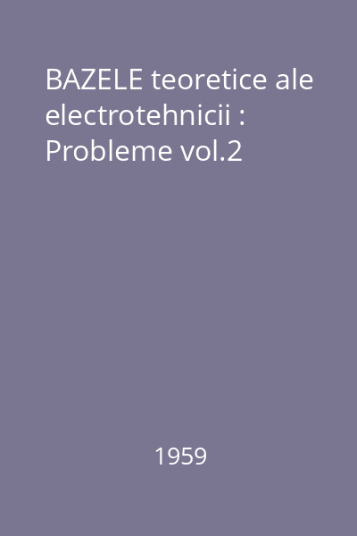 BAZELE teoretice ale electrotehnicii : Probleme vol.2