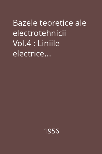 Bazele teoretice ale electrotehnicii Vol.4 : Liniile electrice...