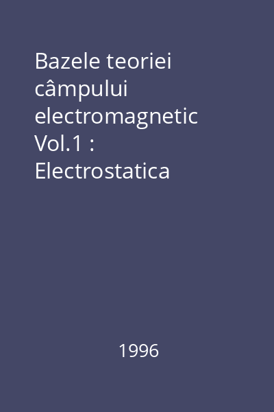 Bazele teoriei câmpului electromagnetic Vol.1 : Electrostatica