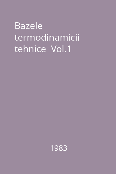 Bazele termodinamicii tehnice  Vol.1