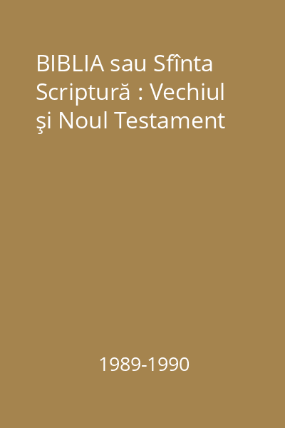 BIBLIA sau Sfînta Scriptură : Vechiul şi Noul Testament