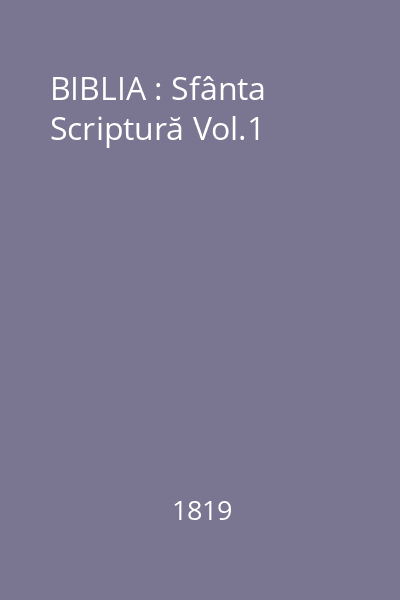 BIBLIA : Sfânta Scriptură Vol.1