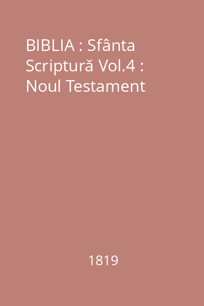 BIBLIA : Sfânta Scriptură Vol.4 : Noul Testament