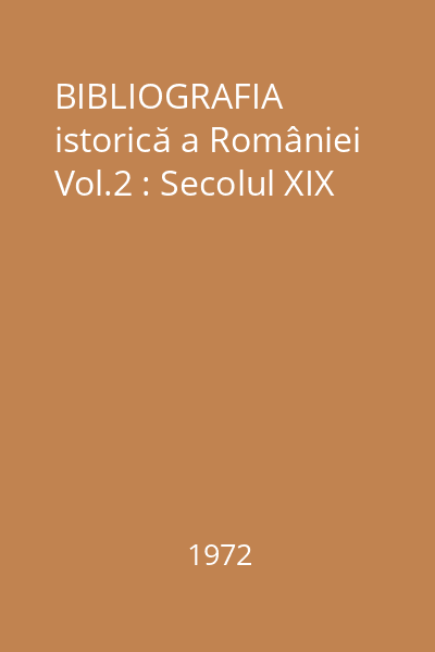 BIBLIOGRAFIA istorică a României Vol.2 : Secolul XIX