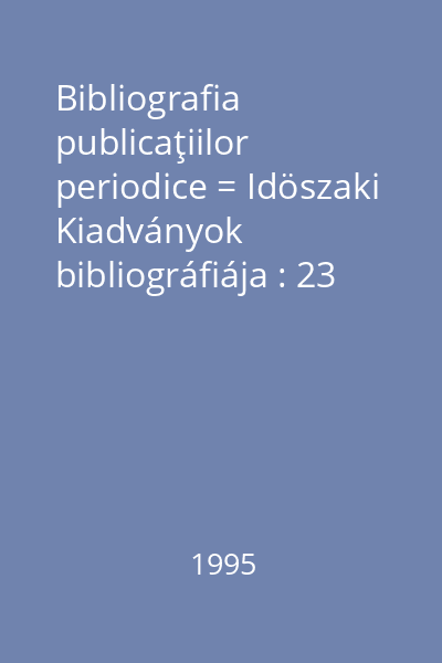 Bibliografia publicaţiilor periodice = Idöszaki Kiadványok bibliográfiája : 23 dec. 1989 - 31 dec. 1994