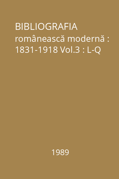 BIBLIOGRAFIA românească modernă : 1831-1918 Vol.3 : L-Q