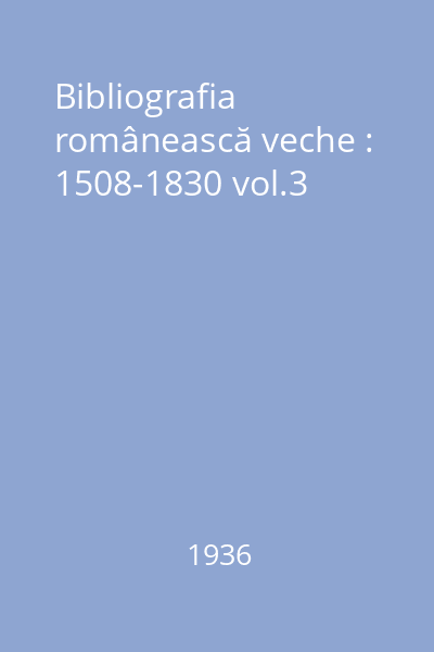 Bibliografia românească veche : 1508-1830 vol.3