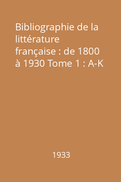 Bibliographie de la littérature française : de 1800 à 1930 Tome 1 : A-K