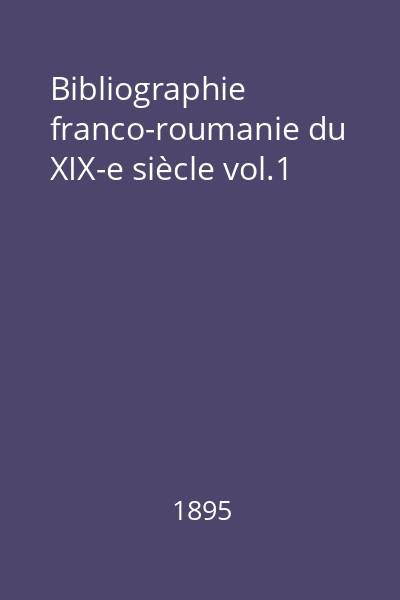 Bibliographie franco-roumanie du XIX-e siècle vol.1