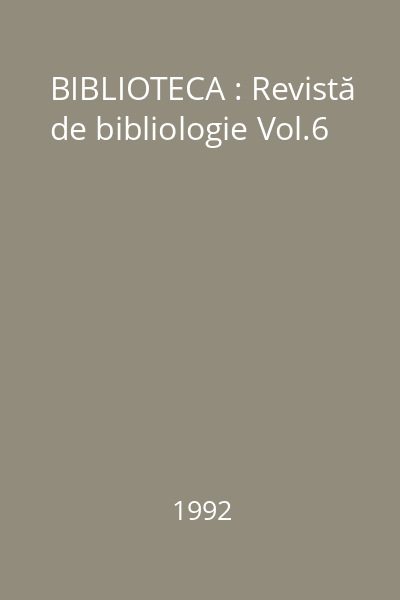 BIBLIOTECA : Revistă de bibliologie Vol.6