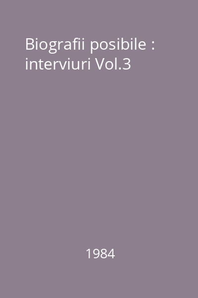 Biografii posibile : interviuri Vol.3