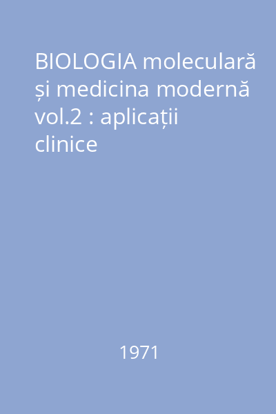 BIOLOGIA moleculară și medicina modernă vol.2 : aplicații clinice