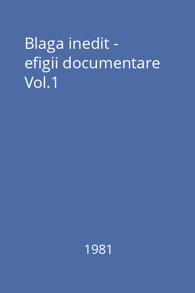 Blaga inedit -  efigii documentare Vol.1