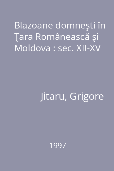 Blazoane domneşti în Ţara Românească şi Moldova : sec. XII-XV
