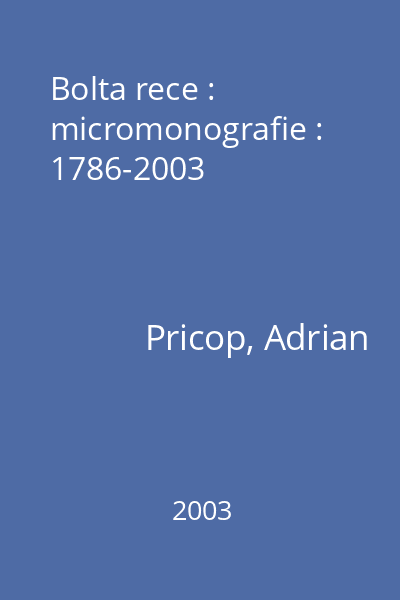 Bolta rece : micromonografie : 1786-2003