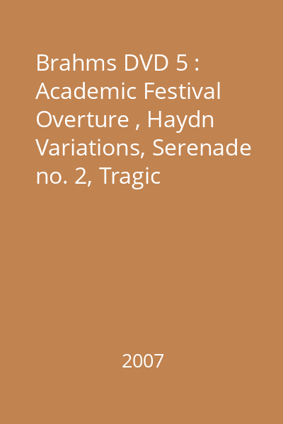 Brahms DVD 5 : Academic Festival Overture , Haydn Variations, Serenade no. 2, Tragic overtures